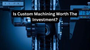 A precision metal part is measured by a digital caliper, with "Is Custom Machining Worth The Investment?" in bold white text, highlighting the benefits of custom machining.