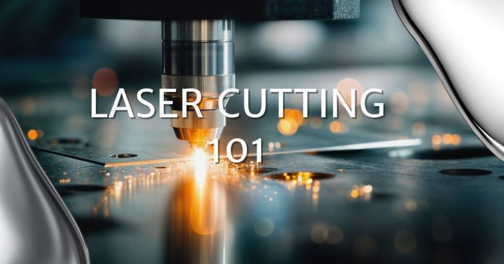 A close-up of a laser cutting machine slicing through metal, with sparks flying. The text "Laser Cutting 101" is overlaid in large white letters.