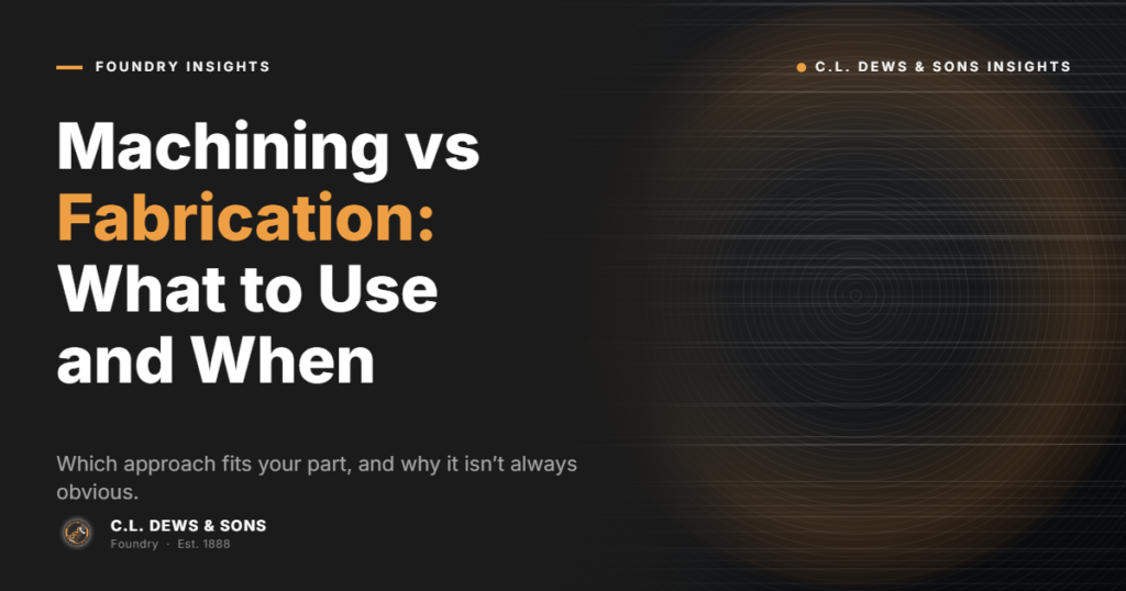A dark-themed graphic with the title "Machining vs Fabrication: What to Use and When" in large text, highlighting "Fabrication" in orange. Includes C.L. Dews & Sons branding and a subtle circular pattern in the background.
