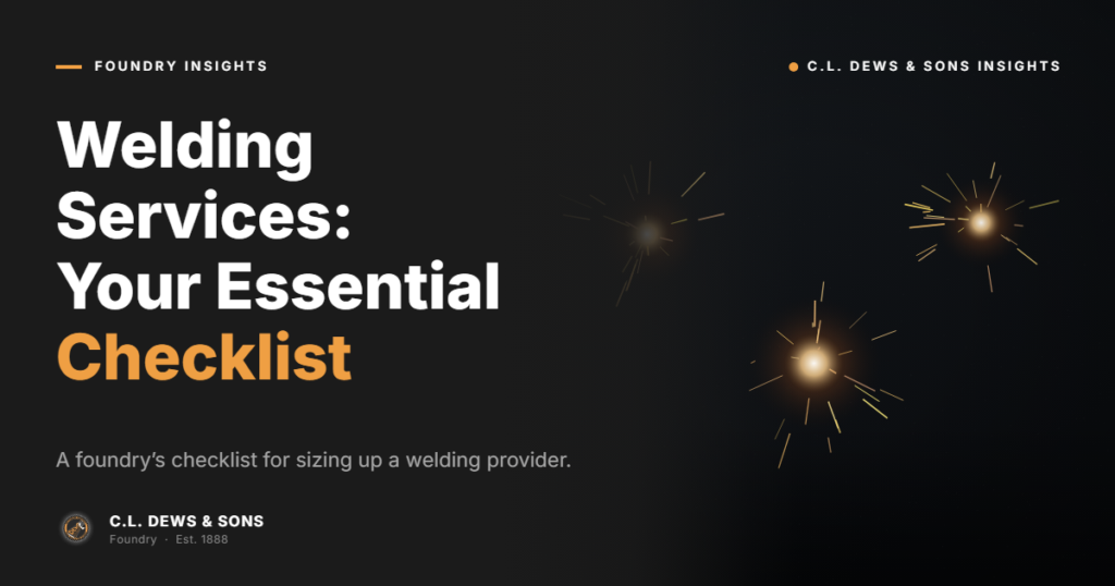 Dark promotional graphic with sparks and text: “Welding Services: Your Essential Checklist.” Subtext: “A foundry’s checklist for sizing up a welding provider.” Branding: C.L. Dews & Sons Foundry Insights.