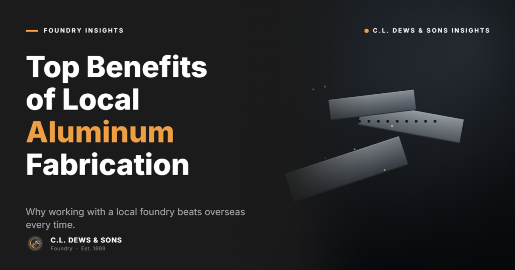 A promotional graphic for C.L. Dews & Sons Foundry titled "Top Benefits of Local Aluminum Fabrication," highlighting the advantages of local foundries over overseas options. Abstract aluminum bars are displayed on a dark background.